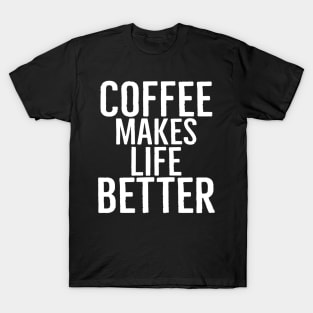 Coffee Makes Life Better T-Shirt